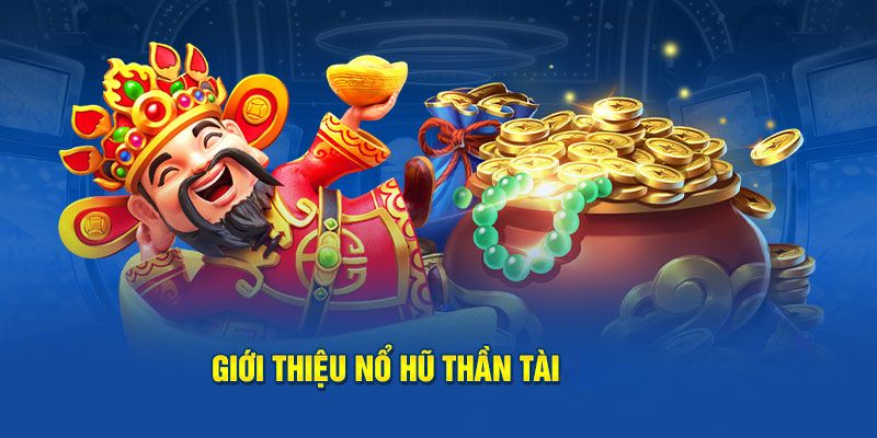 Thông tin sơ lược về tựa game nổ hũ thần tài chất lượng