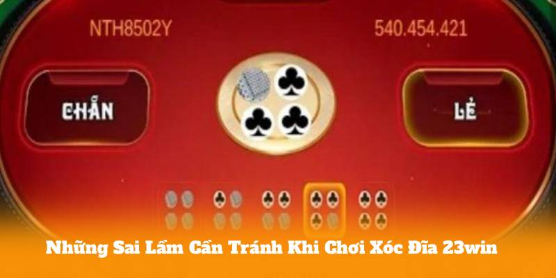 Những Sai Lầm Cần Tránh Khi Chơi Xóc Đĩa 23win