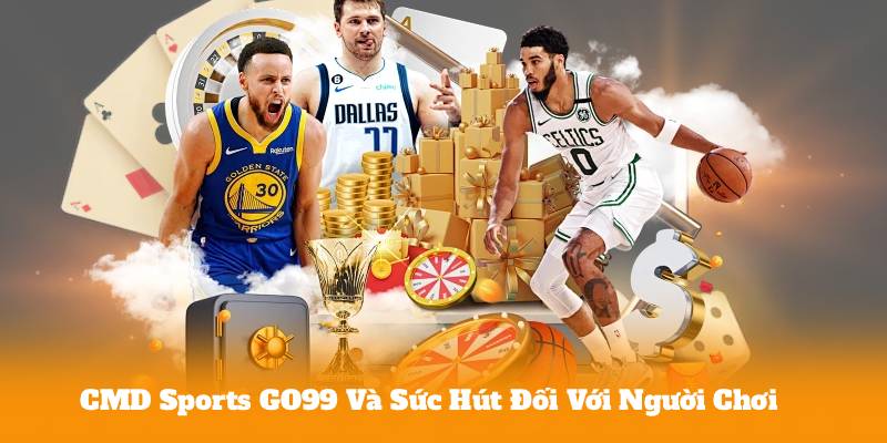 CMD Sports GO99 Va Suc Hut Doi Voi Nguoi Choi